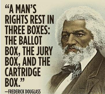 A MANS RIGHTS REST IN THREE BOXES THEBALLOT BOX THE JURY BOX AND THE ARTRIDGE BOX _FREDERICK DOUGLASS