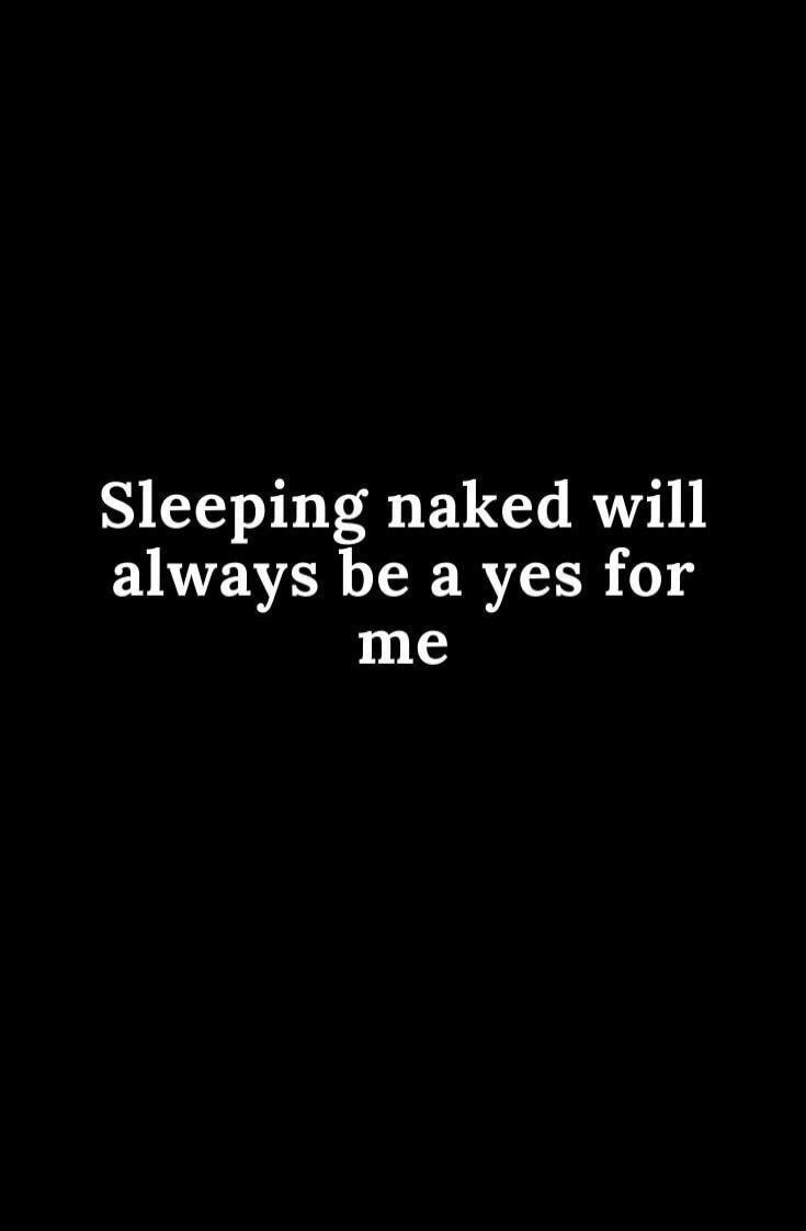 Sleeping naked will always be a yes for me