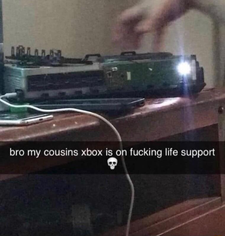 bro my cousins xbox is on fucking life support