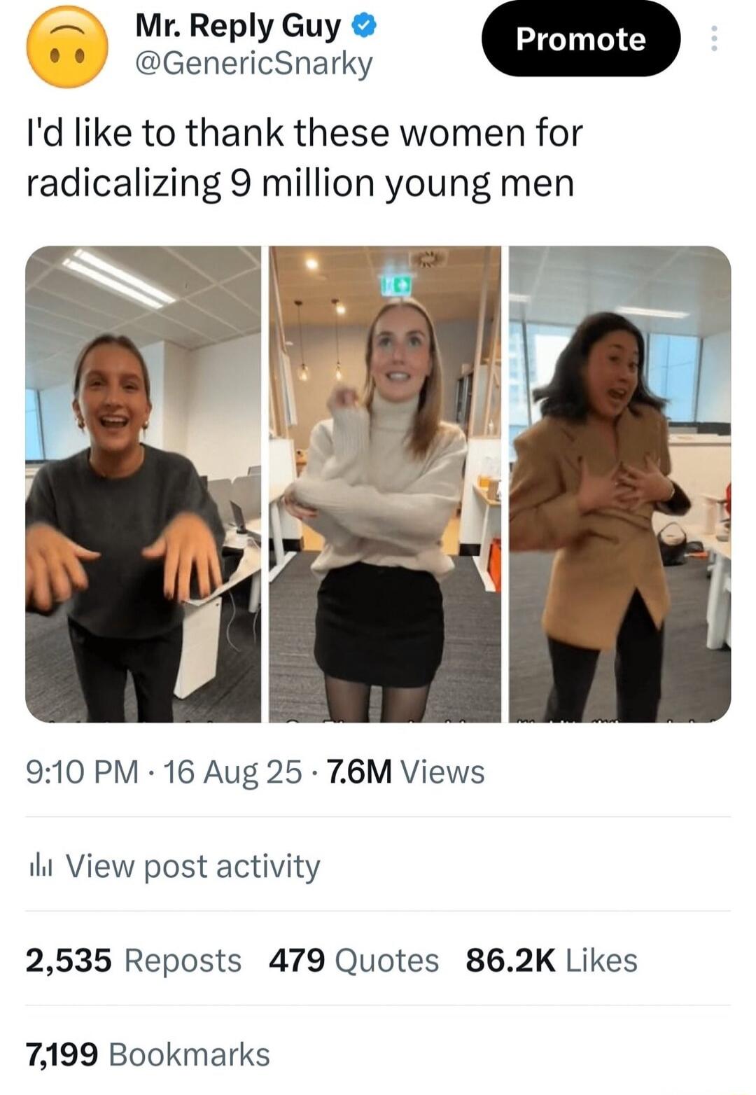 I'd like to thank these women for radicalizing 9 million young men

9:10 PM · 16 Aug 25 · 7.6M Views

2,535 Reposts 479 Quotes 86.2K Likes
7,199 Bookmarks