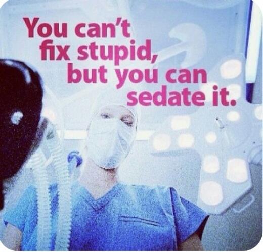 You can't fix stupid, but you can sedate it.