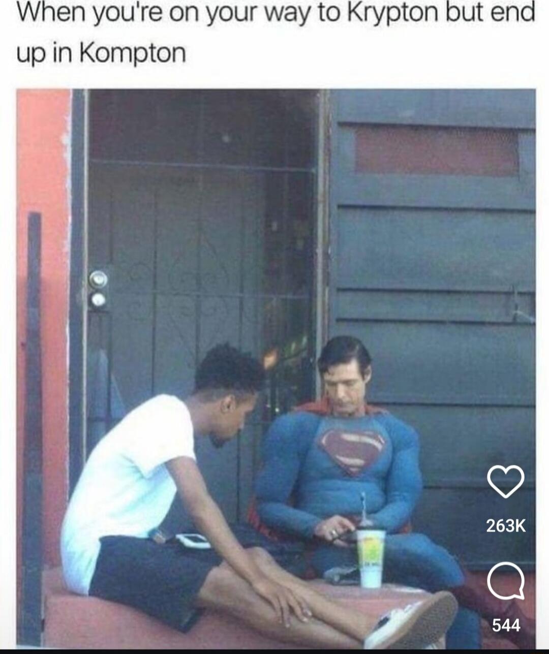 en youre on your way to Krypton but ena up in Kompton