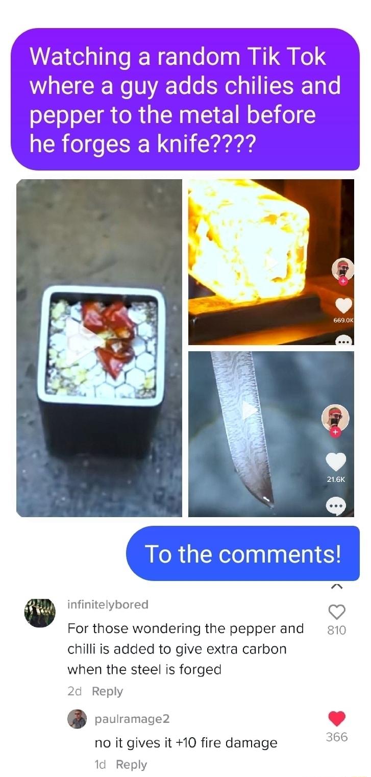 infinitelybored O For those wondering the pepper and 810 chilli is added to give extra carbon when the steel is forged 2d Reply paulramage2 no it gives it 10 fire damage 1d Reply