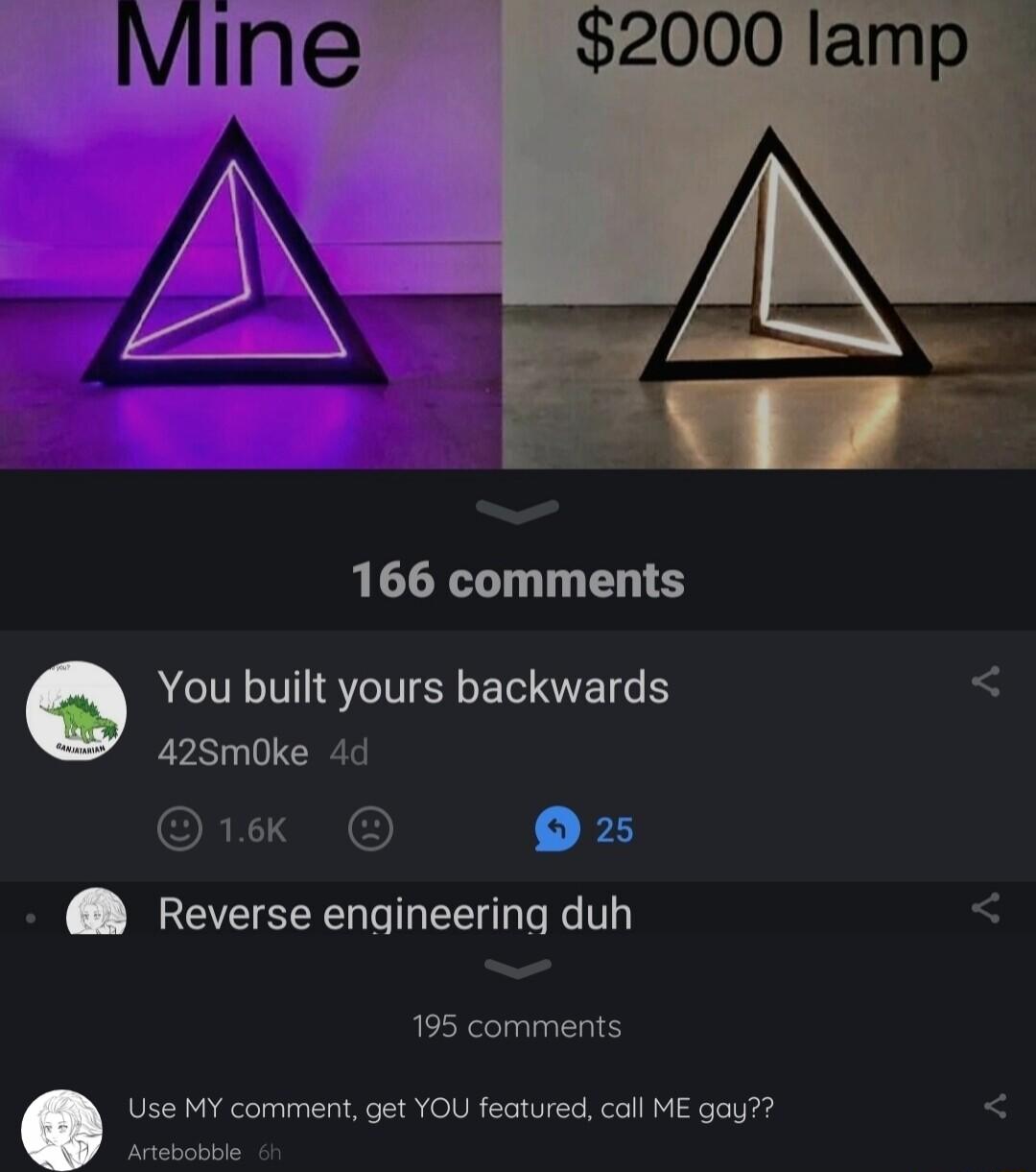 Viine 2000 lamp 166 comments You built yours backwards 42Smoke 4d ORI N R5 Reverse engineering duh A 195 comments Use MY comment get YOU featured call ME gau Artebobble