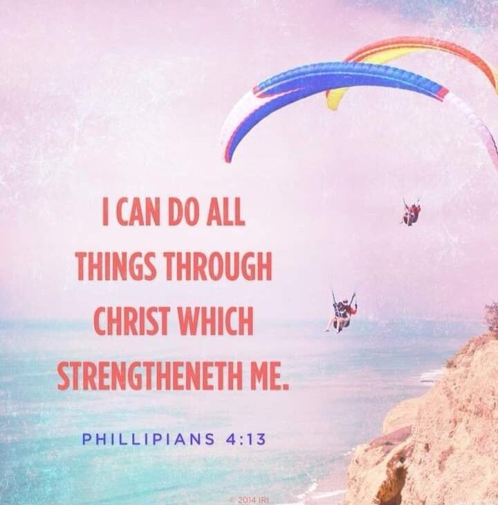 I CAN DO ALL THINGS THROUGH CHRIST WHICH STRENGTHENETH ME. PHILLIPIANS 4:13