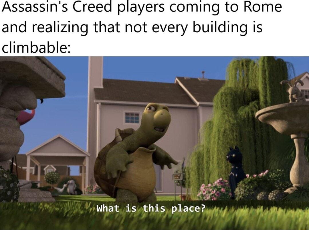 Assassins Creed players coming to Rome and realizing that not every building is climbable x R 47 What isthis placeg HM