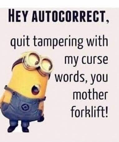 HEY AUTOCORRECT, quit tampering with my curse words, you mother forklift!