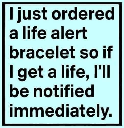 just ordered a life alert bracelet so if I get alife Ill be notified immediately