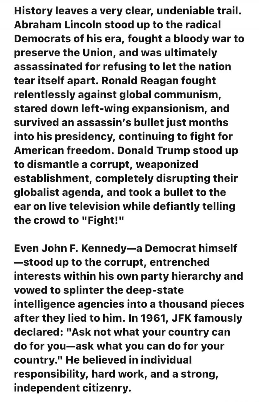 History leaves a very clear, undeniable trail. Abraham Lincoln stood up to the radical Democrats of his era, fought a bloody war to preserve the Union, and was ultimately assassinated for refusing to let the nation tear itself apart. Ronald Reagan fought relentlessly against global communism, stared down left-wing expansionism, and survived an assa