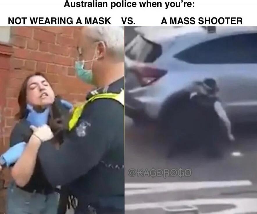 Australian police when you’re: NOT WEARING A MASK VS. A MASS SHOOTER