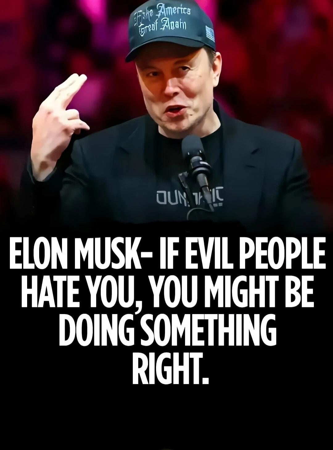 ELON MUSK - IF EVIL PEOPLE HATE YOU, YOU MIGHT BE DOING SOMETHING RIGHT. Text on cap: Make America Great Again.