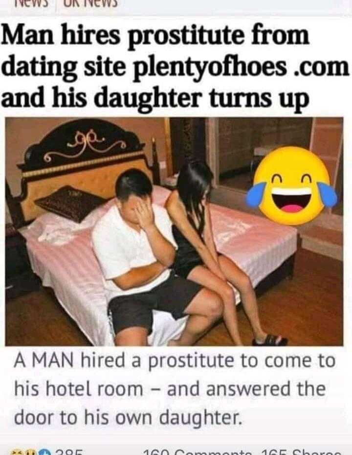 Man hires prostitute from dating site plentyofhoes.com and his daughter turns up. A MAN hired a prostitute to come to his hotel room - and answered the door to his own daughter.