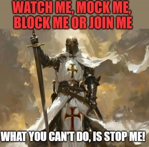 WATCH ME, MOCK ME, BLOCK ME OR JOIN ME
WHAT YOU CAN'T DO, IS STOP ME!