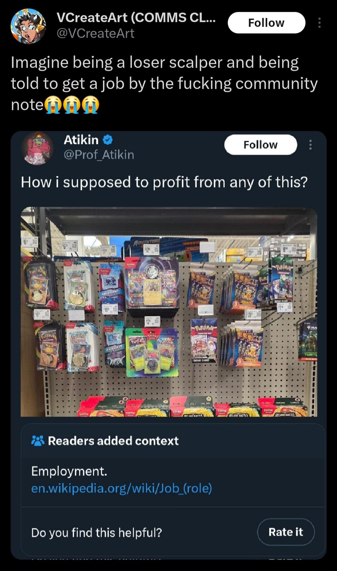 VCreateArt (COMMS CL... @VCreateArt Imagine being a loser scalper and being told to get a job by the fucking community note 😭😭😭 Atikin @Prof_Atikin How i supposed to profit from any of this? Readers added context Employment. en.wikipedia.org/wiki/Job_(role) Do you find this helpful? Rate it