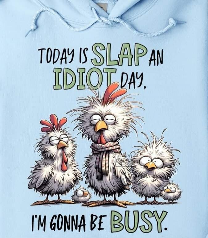 TODAY IS SLAP AN IDIOT DAY. I'M GONNA BE BUSY.