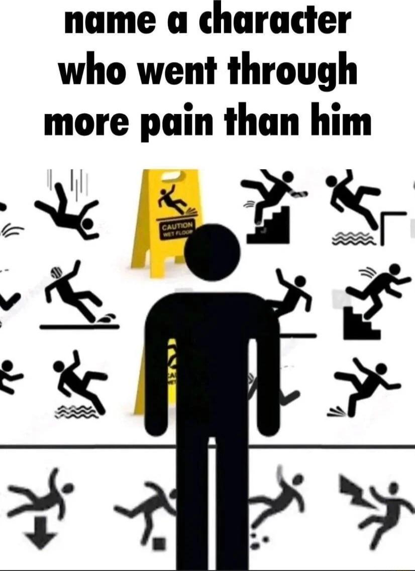 name a character who went through more pain than him
