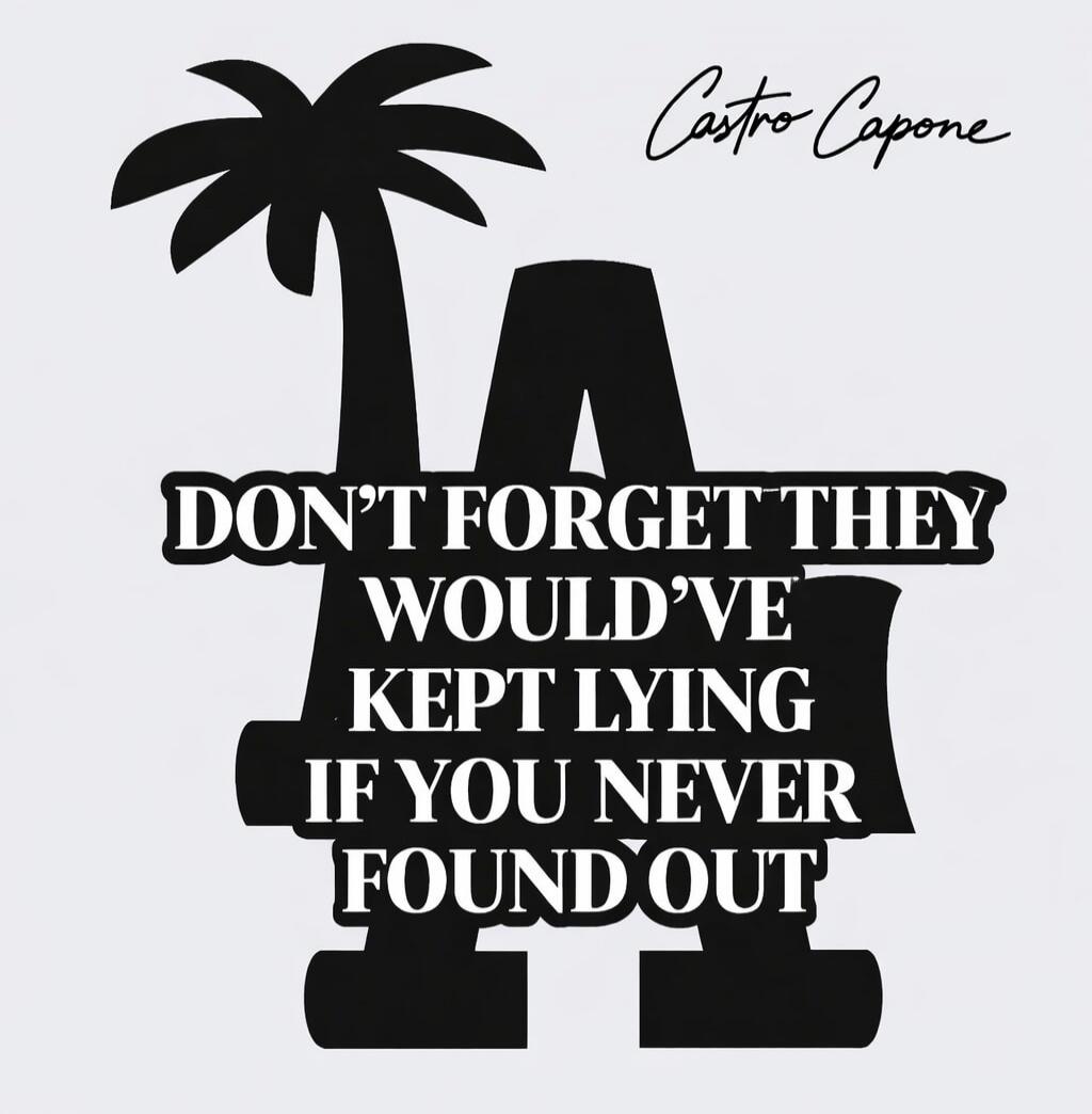 Castro Capone DON'T FORGET THEY WOULD'VE KEPT LYING IF YOU NEVER FOUND OUT