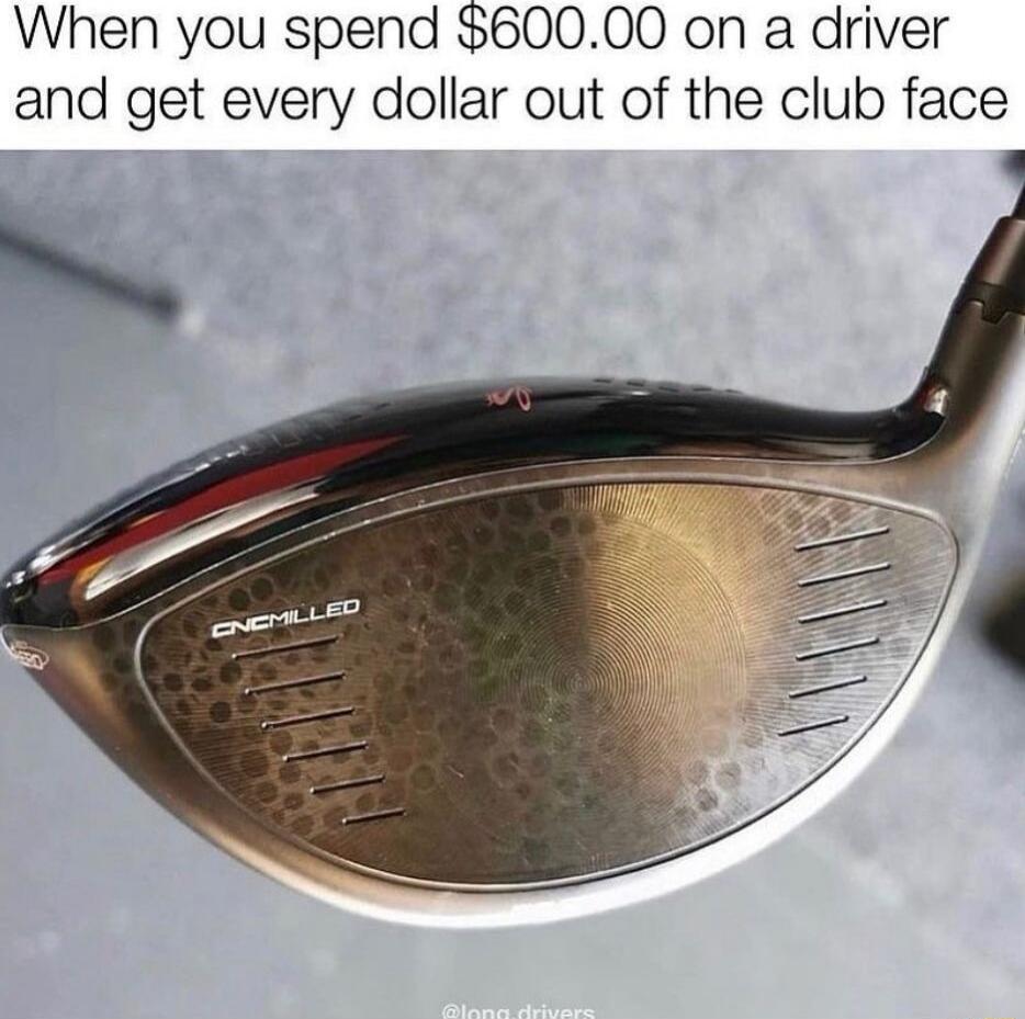 When you spend 60000 on a driver and get every dollar out of the club face