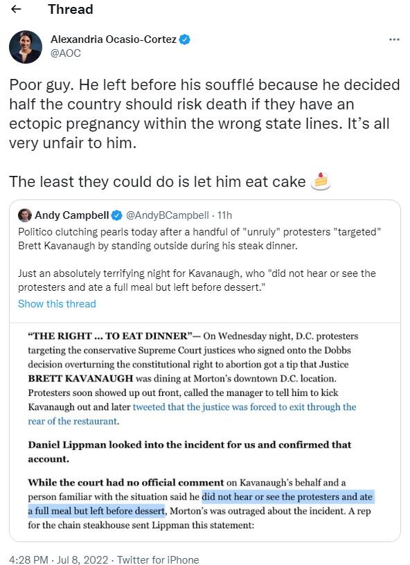 Thread Alexandria Ocasio Cortez aoc Poor guy He left before his souffl because he decided half the country should risk death if they have an ectopic pregnancy within the wrong state lines Its all very unfair to him The least they could do is let him eat cake Andy Campbell AndyBCampbel Tin Politco cutching pears today after a handful o unruly protesters targeted Brett Kavanaugh by standing outside 
