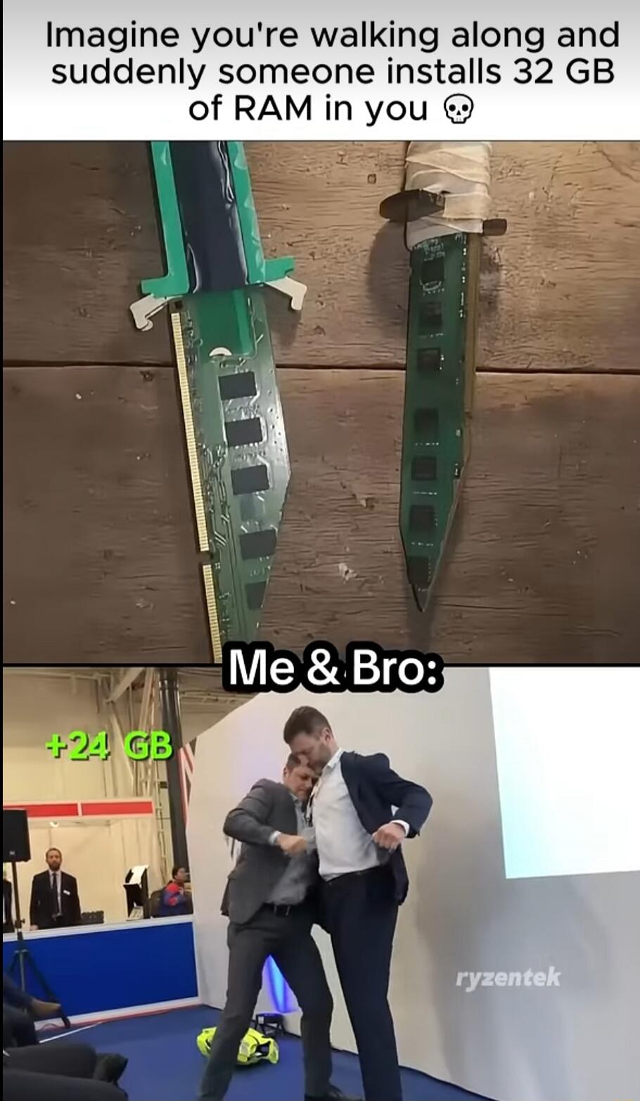 Imagine you're walking along and suddenly someone installs 32 GB of RAM in you 💀 Me & Bro: +24 GB