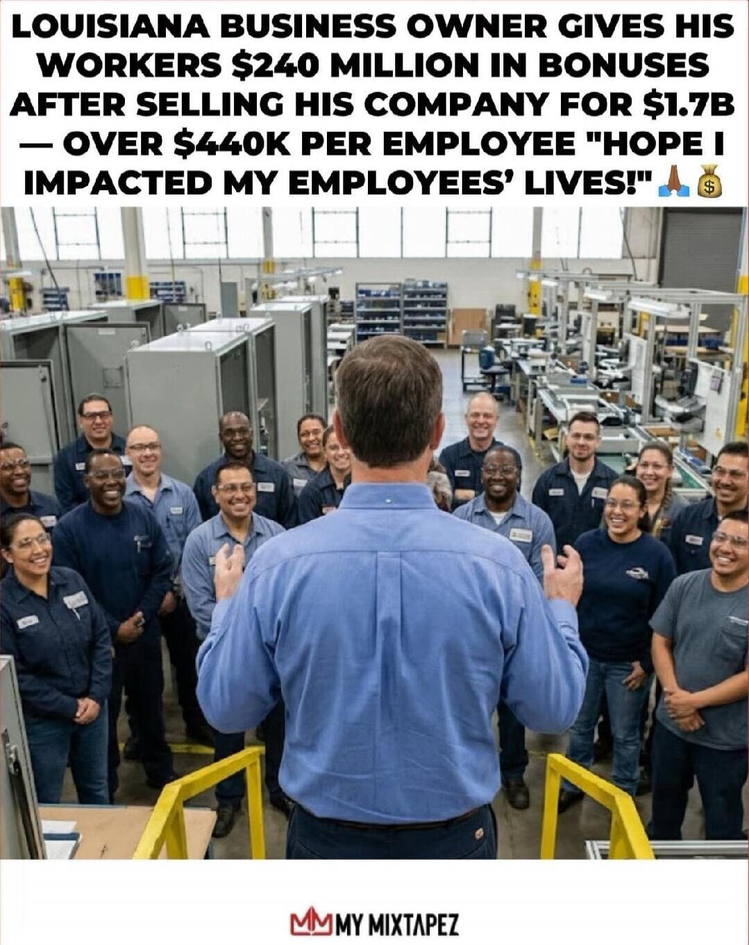 LOUISIANA BUSINESS OWNER GIVES HIS WORKERS $240 MILLION IN BONUSES AFTER SELLING HIS COMPANY FOR $1.7B — OVER $440K PER EMPLOYEE 