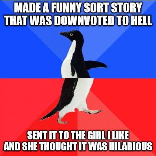 MADE A FUNNYSORTSTORY THAT WAS DOWNVOTED 10 HELL A SENT ITTO THE GIRL LIKE CUDES TR O g BTG TT TR