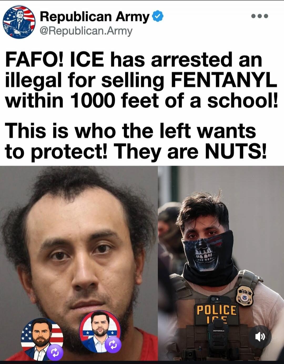 Republican Army @Republican.Army FAFO! ICE has arrested an illegal for selling FENTANYL within 1000 feet of a school! This is who the left wants to protect! They are NUTS! POLICE ICE US ICE