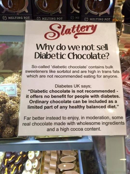 Slaiw Why dowenotsel Diabetic Chocolate So called diabetic chocolate contains bulk sweeteners like sorbitol and are high in trans fats I which are not recommended eating for anyone Far better instead to enjoy in moderation some real chocolate made with wholesome ingredients and a high cocoa content Diabetes UK says Diabetic chocolate is not recommended it offers no benefit for people with diabetes