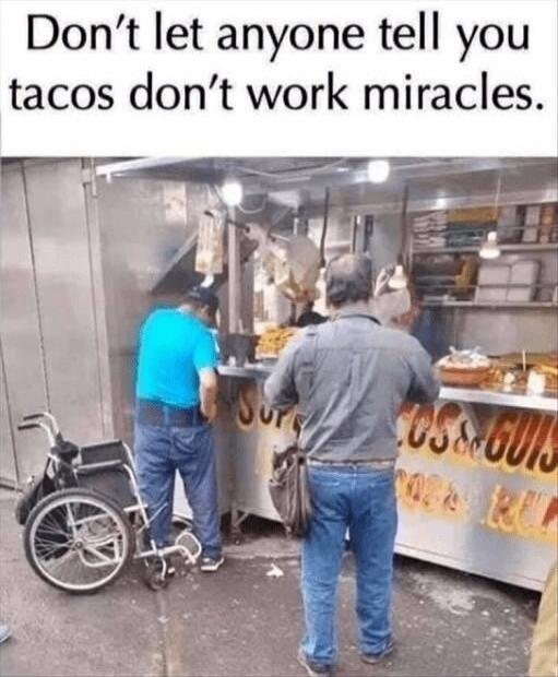 Don't let anyone tell you tacos don't work miracles.