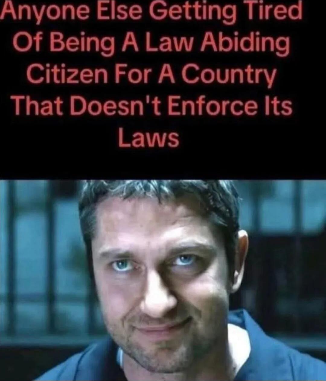 Anyone Else Getting Tired Of Being A Law Abiding Citizen For A Country That Doesn't Enforce Its Laws