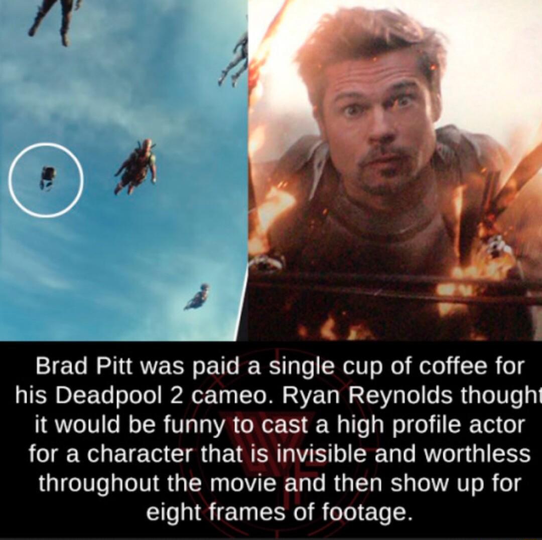 Brad Pitt was paid a single cup of coffee for his Deadpool 2 cameo Ryan Reynolds though it would be funny to cast a high profile actor for a character that is invisible and worthless throughout the movie and then show up for eight frames of footage