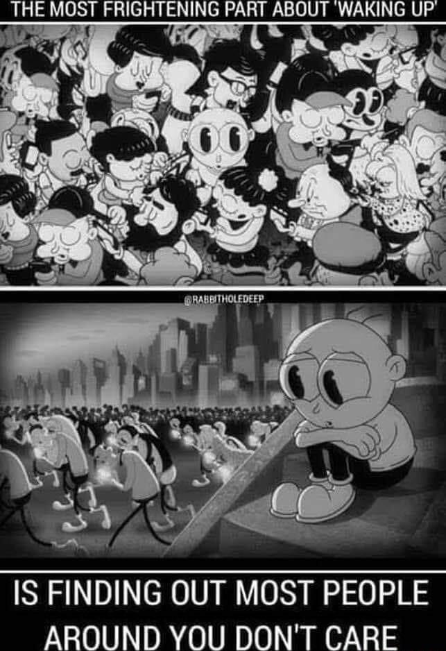 THE MOST FRIGHTENING PART ABOUT WAKING UP IS FINDING OUT MOST PEOPLE AROUND YOU DONT CARE