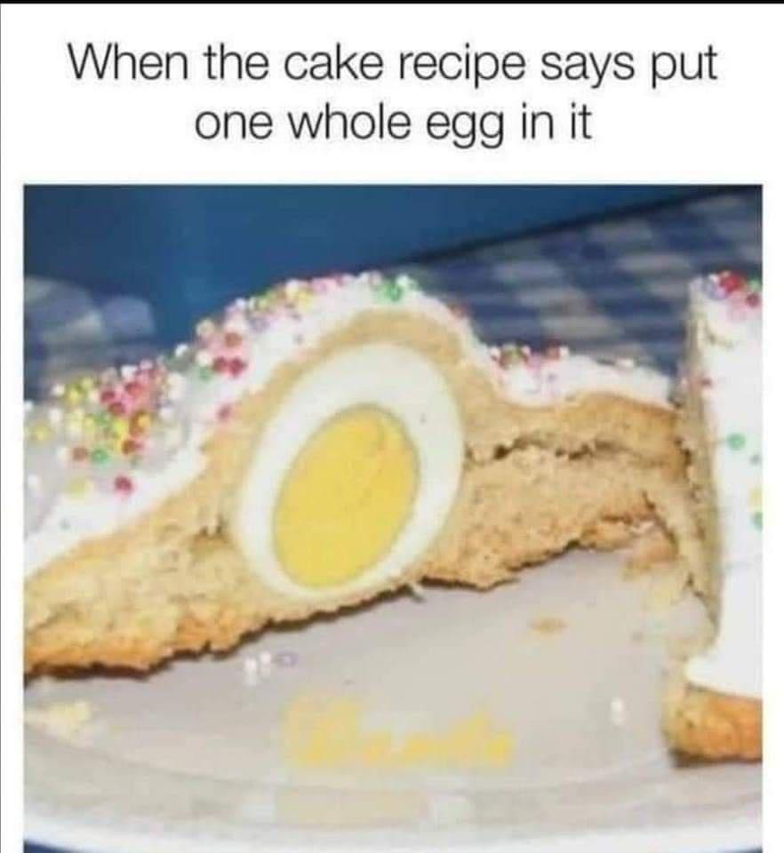 When the cake recipe says put one whole egg in it