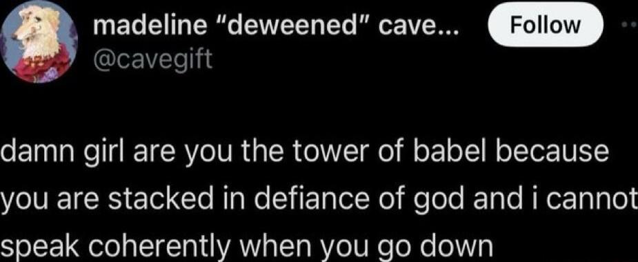 madeline deweened cave leEIETe 11 damn girl are you the tower of babel because you are stacked in defiance of god and i cannot speak coherently when you go down