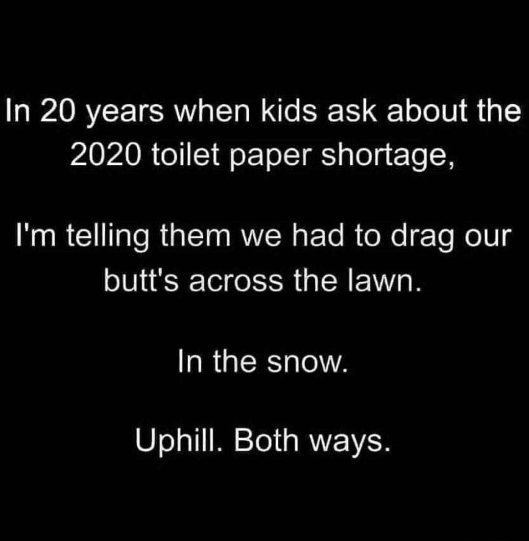 In 20 years when kids ask about the PAOVAOR o i eFTo glelg FTo N N RClITaleRialela s RSN eF Te Mo No Te o0l butts across the lawn RRG R eA Uphill Both ways