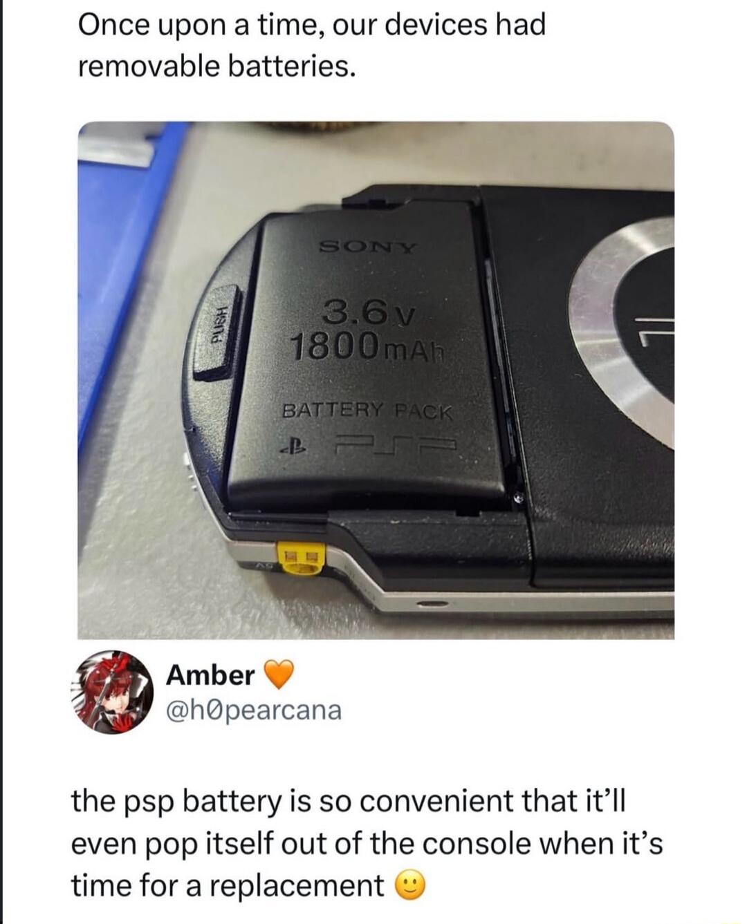 Once upon a time, our devices had removable batteries. SONY 3.6v 1800mAh BATTERY PACK PSP PUSH. Amber @h0pearcana. The PSP battery is so convenient that it'll even pop itself out of the console when it's time for a replacement 😊