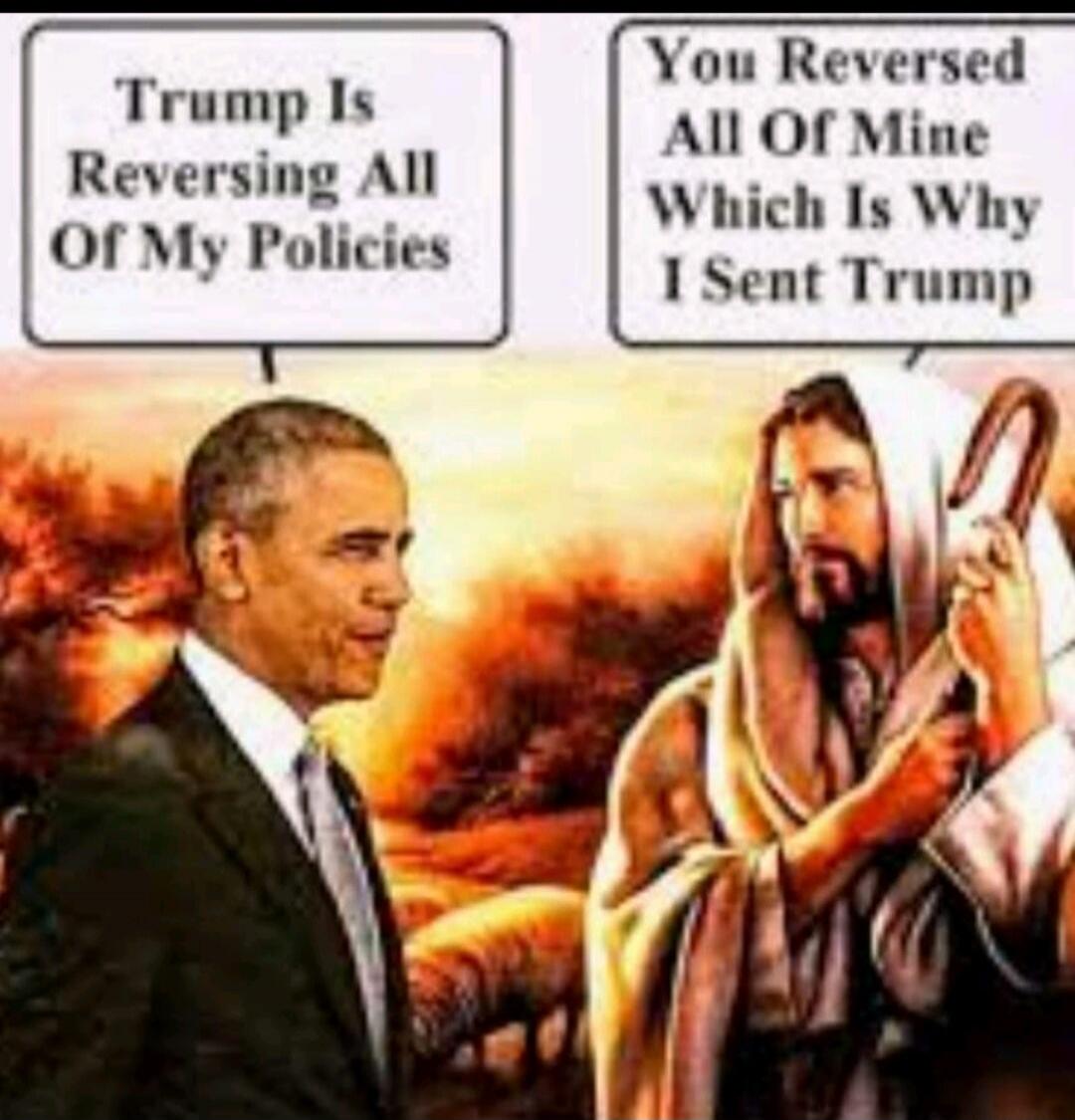 Trump Is Reversing All Of My Policies. You Reversed All Of Mine Which Is Why I Sent Trump.