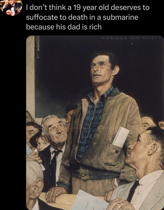 m dont think a 19 year old deserves to suffocate to death in a submarine because his dad is rich