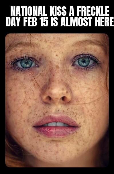 NATIONAL KISS A FRECKLE DAY FEB 15 IS ALMOST HERE