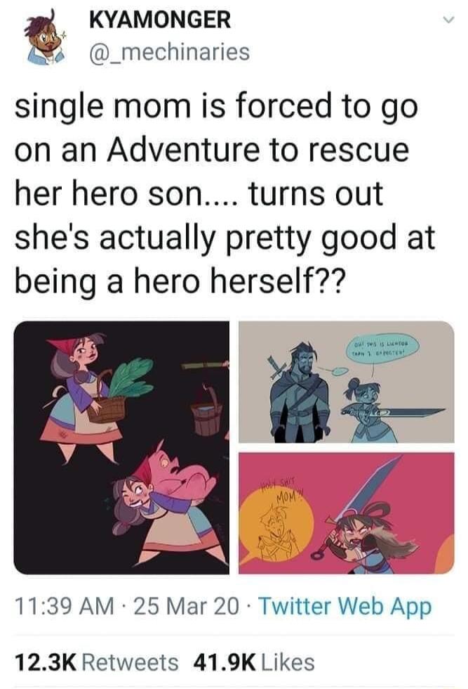 KYAMONGER _mechinaries single mom is forced to go on an Adventure to rescue her hero son turns out shes actually pretty good at being a hero herself B o 1139 AM 25 Mar 20 Twitter Web App 123K Retweets 419K Likes