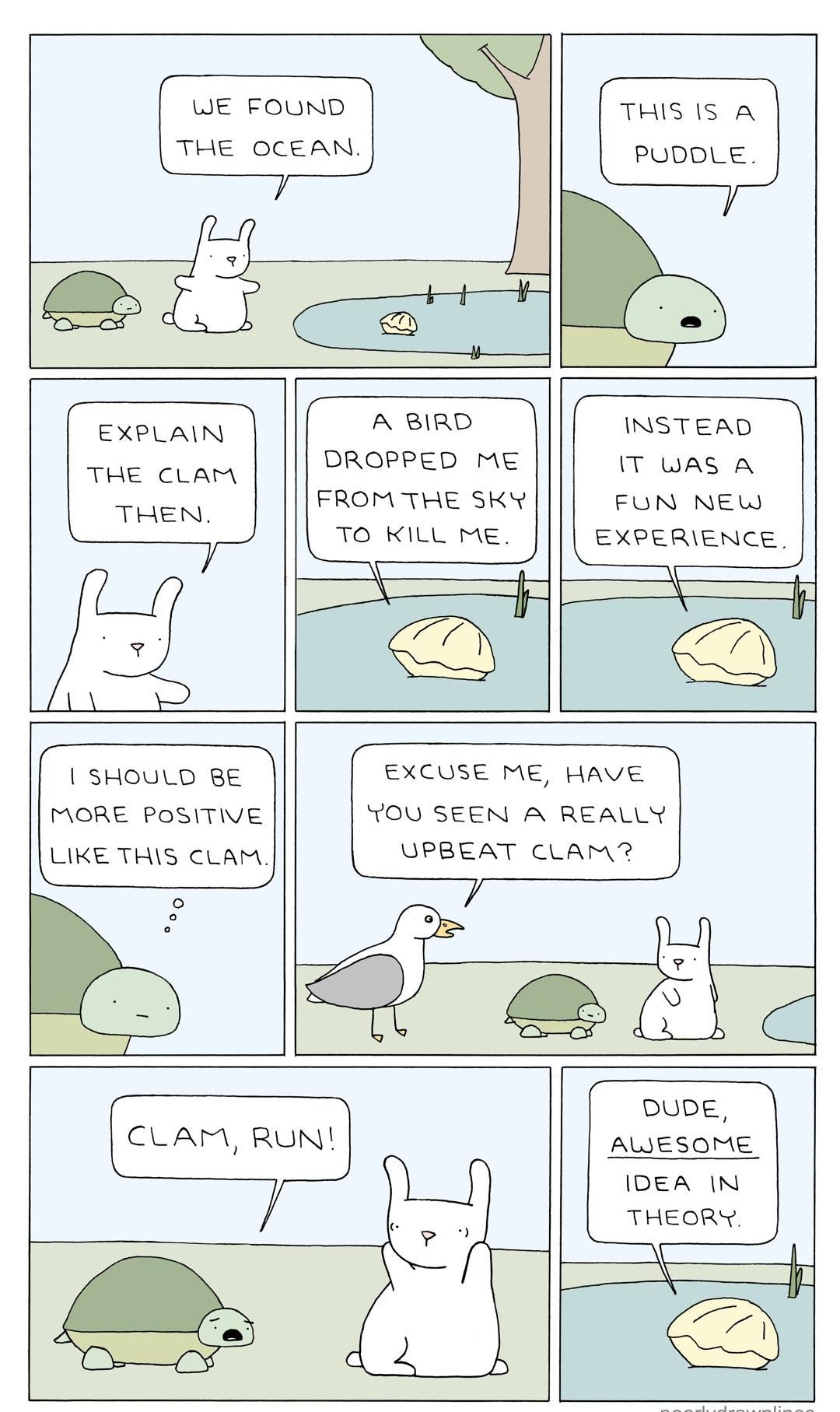 WE FOUND THE OCEAN THIS IS A PUDDLE EXPLAIN THE CLAM THEN A BIRD INSTEAD DROPPED ME T WAS A FROM THE SKY FUN NEW TO KILL ME EXPERIENCE SHOULD BE MORE POSITWE LIKE THIS cLAM EXCUSE ME HAVE TOUL SEEN A REALLY UPBEAT CLAM DUDE ALIESOME IDEA IN THEORY