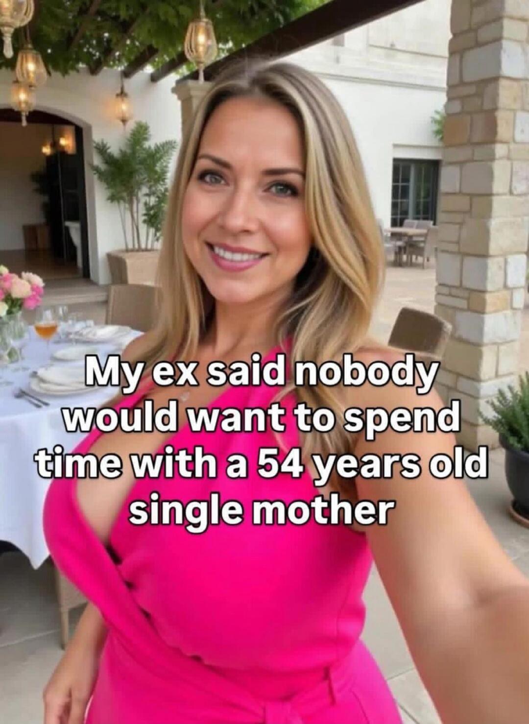My ex said nobody would want to spend time with a 54 years old single mother