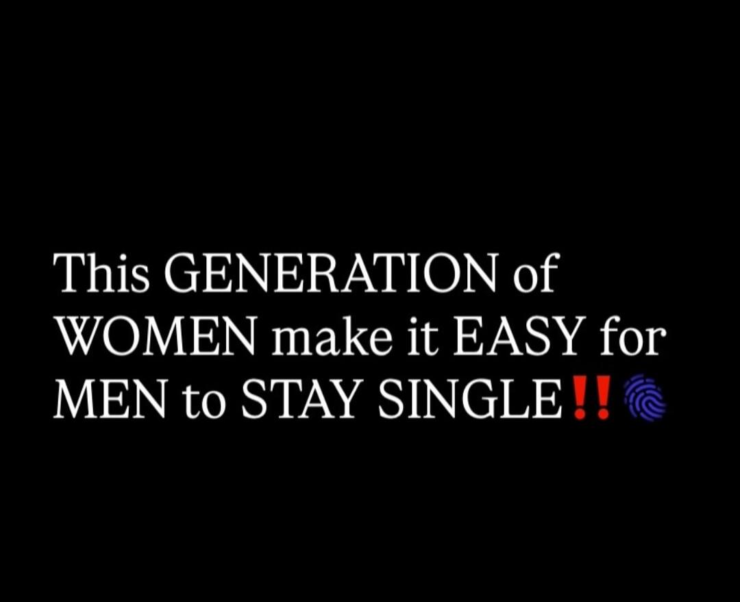 This GENERATION of WOMEN make it EASY for MEN to STAY SINGLE!!