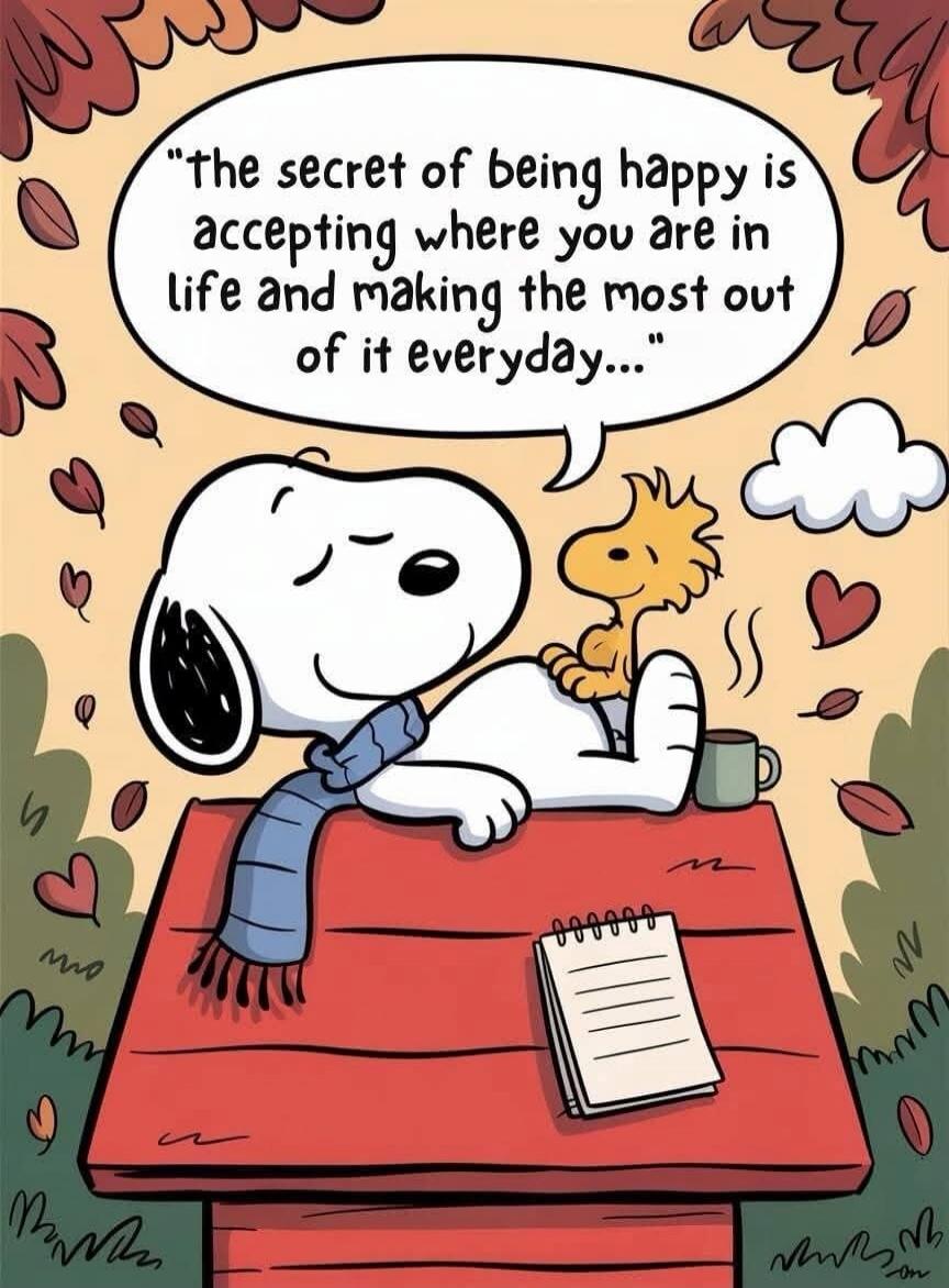 the secret of being happy is accepting where you are in life and making the most out of it everyday...