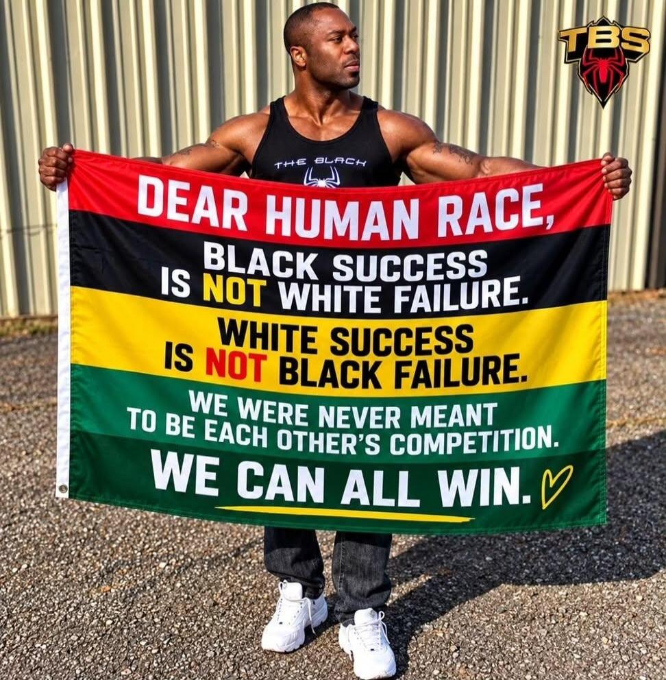 DEAR HUMAN RACE, BLACK SUCCESS IS NOT WHITE FAILURE. WHITE SUCCESS IS NOT BLACK FAILURE. WE WERE NEVER MEANT TO BE EACH OTHER'S COMPETITION. WE CAN ALL WIN.