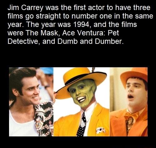 NI RO CAVEER RIS ST oI N EVCR 1T films go straight to number one in the same year The year was 1994 and the films were The Mask Ace Ventura Pet Detective and Dumb and Dumber 5