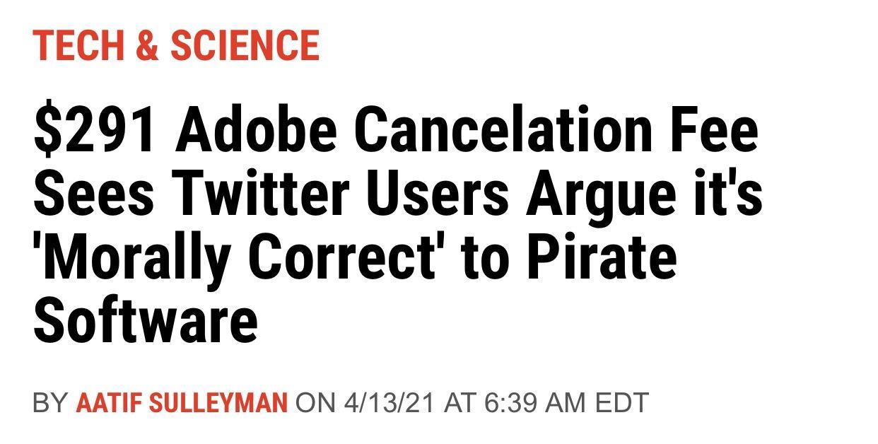 TECH SCIENCE 291 Adobe Cancelation Fee Sees Twitter Users Argue its Morally Correct to Pirate Software BY AATIF SULLEYMAN ON 41321 AT 639 AM EDT