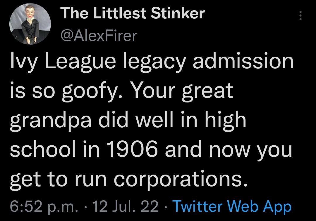 n The Littlest Stinker A AlexFirer Ivy League legacy admission is so goofy Your great ETaleoXWe 1o RNVT R To Wl F1o school in 1906 and now you get to run corporations 652 pm 12 Jul 22 Twitter Web App