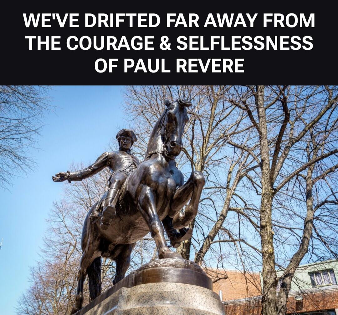 WE'VE DRIFTED FAR AWAY FROM THE COURAGE & SELFLESSNESS OF PAUL REVERE