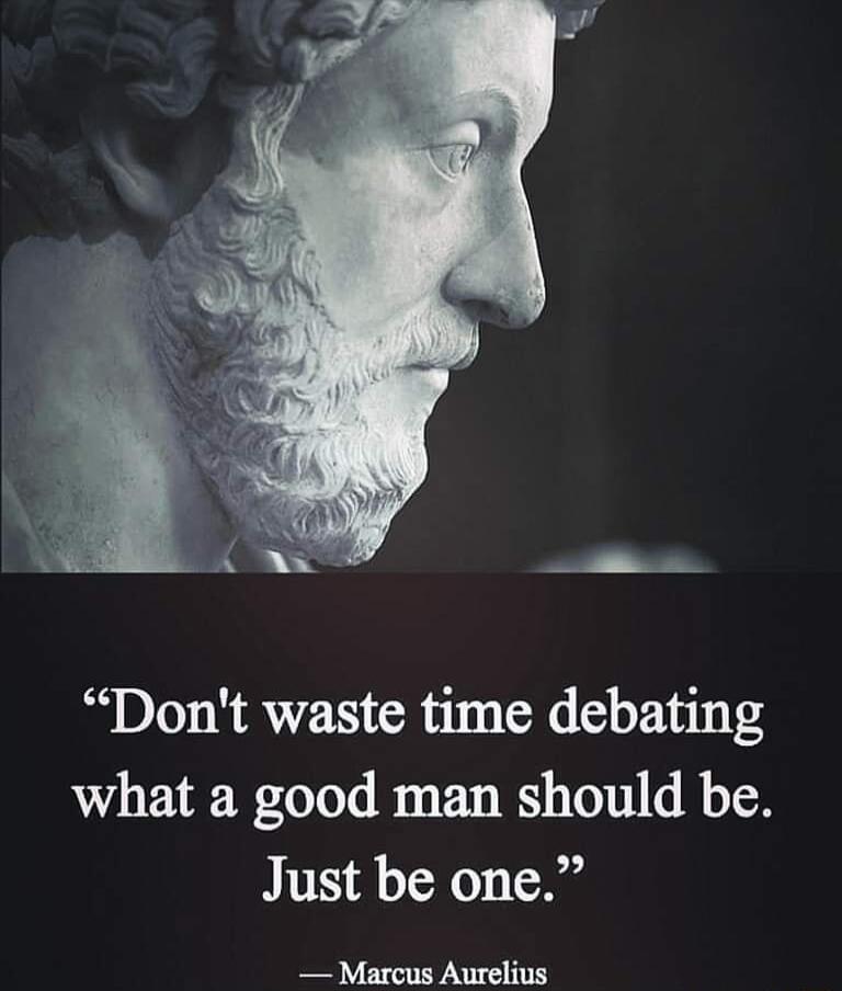 Dont waste time debating what a good man should be Just be one Marcus Aurelius